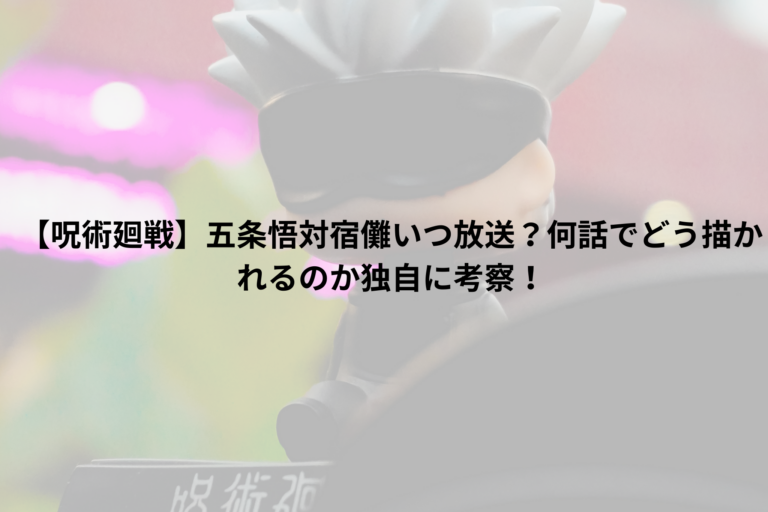 【呪術廻戦】五条悟対宿儺いつ放送？何話でどう描かれるのか独自に考察！ - エントレ